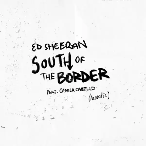 Ed Sheeran - South of the Border ft. Camila Cabello